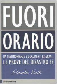 Fuori orario. Da testimonianze e documenti riservati le prove del disastro FS - Claudio Gatti - Libro Chiarelettere 2009, Principioattivo | Libraccio.it