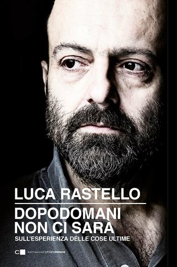 Dopodomani non ci sarà. Sull'esperienza delle cose ultime - Luca Rastello - Libro Chiarelettere 2018, Narrazioni | Libraccio.it