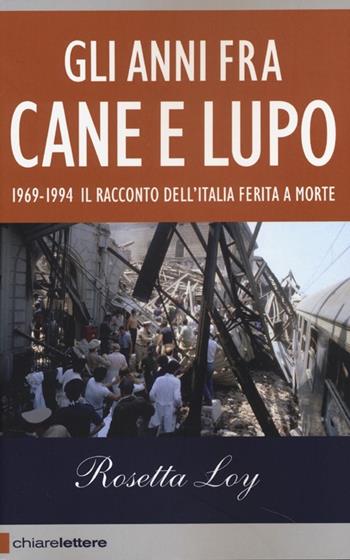 Gli anni fra cane e lupo. 1969-1994. Il racconto dell'Italia ferita a morte - Rosetta Loy - Libro Chiarelettere 2013, Reverse | Libraccio.it