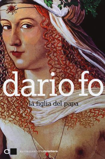 La figlia del papa - Dario Fo - Libro Chiarelettere 2014, Narrazioni | Libraccio.it