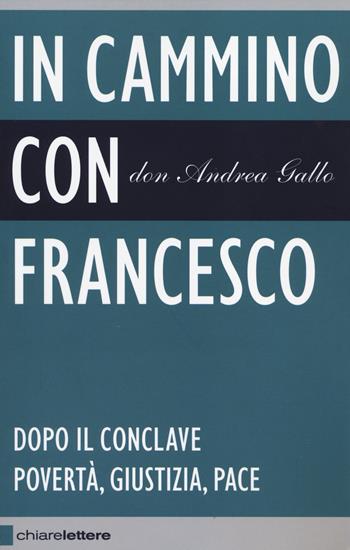 In cammino con Francesco. Dopo il conclave. Povertà, giustizia, pace - Andrea Gallo - Libro Chiarelettere 2014, Reverse | Libraccio.it