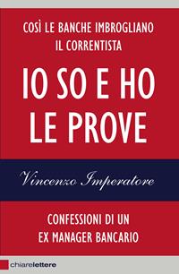 Io so e ho le prove. Confessioni di un ex manager bancario - Vincenzo Imperatore - Libro Chiarelettere 2014, Reverse | Libraccio.it