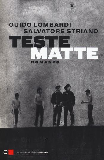 Teste matte - Guido Lombardi, Salvatore Striano - Libro Chiarelettere 2015, Narrazioni | Libraccio.it