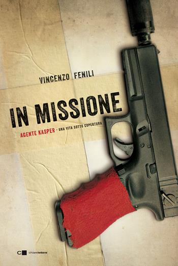 In missione. Agente Kasper. Una vita sotto copertura - Vincenzo Fenili - Libro Chiarelettere 2016, Reverse | Libraccio.it