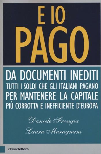E io pago - Daniele Frongia, Laura Maragnani - Libro Chiarelettere 2016, Principioattivo | Libraccio.it