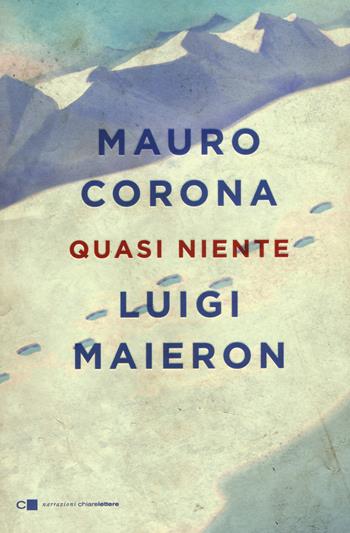 Quasi niente - Mauro Corona, Luigi Maieron - Libro Chiarelettere 2017, Narrazioni | Libraccio.it