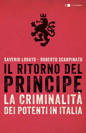 Il ritorno del principe. La criminalità dei potenti in Italia - Saverio Lodato, Roberto Scarpinato - Libro Chiarelettere 2017, Tascabili | Libraccio.it