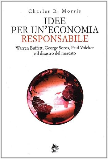 Idee per un'economia responsabile - Charles R. Morris - Libro Elliot 2009, Antidoti | Libraccio.it