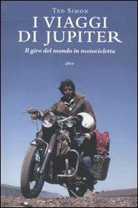 I viaggi di Jupiter. Il giro del mondo in motocicletta - Ted Simon - Libro Elliot 2010 | Libraccio.it