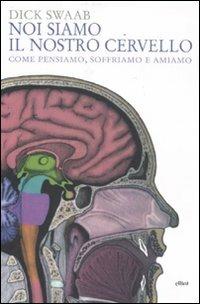 Noi siamo il nostro cervello. Come pensiamo, soffriamo e amiamo - Dick Swaab - Libro Elliot 2011, Antidoti | Libraccio.it
