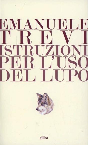 Istruzioni per l'uso del lupo - Emanuele Trevi - Libro Elliot 2012, Lampi | Libraccio.it