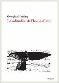 La solitudine di Thomas Cave - Georgina Harding - Libro Vertigo 2008, Approdi | Libraccio.it