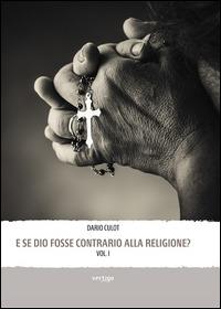 E se Dio fosse contrario alla religione? - Dario Culot - Libro Vertigo 2014, Approdi | Libraccio.it