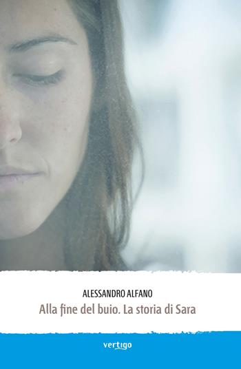 Alla fine del buio. La storia di Sara - Alessandro Alfano - Libro Vertigo 2017, Approdi | Libraccio.it