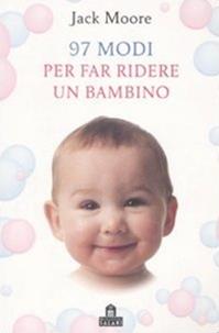 97 modi per far ridere un bambino. Ediz. illustrata - Jack Moore - Libro Magazzini Salani 2008 | Libraccio.it