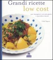 Grandi ricette low cost per mangiare con più gusto e spendere meno