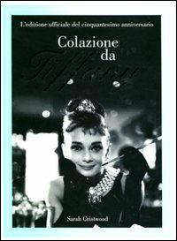 Colazione da Tiffany. L'edizione ufficiale del cinquantesimo anniversario - Sarah Gristwood - Libro Magazzini Salani 2011 | Libraccio.it