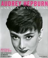 Audrey Hepburn. Una vita da copertina. Ediz. illustrata