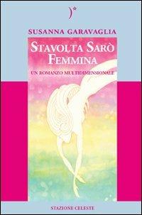 Stavolta sarò femmina - Susanna Garavaglia - Libro Stazione Celeste 2009, Biblioteca celeste | Libraccio.it