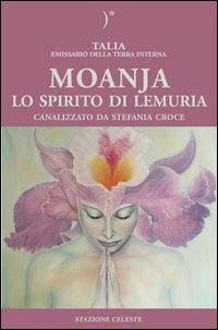 Moanja. Lo spirito di Lemuria canalizzato da Stefania Croce - Talia, Stefania Croce - Libro Stazione Celeste 2013 | Libraccio.it