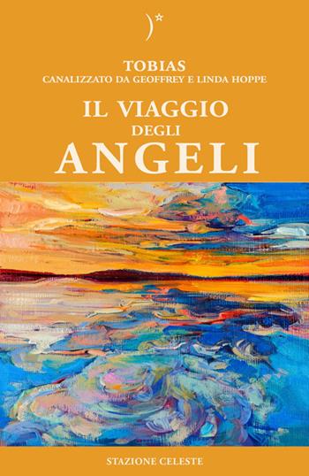 Il viaggio degli angeli - Linda Hoppe, Geoffrey Hoppe, Tobias - Libro Stazione Celeste 2014 | Libraccio.it
