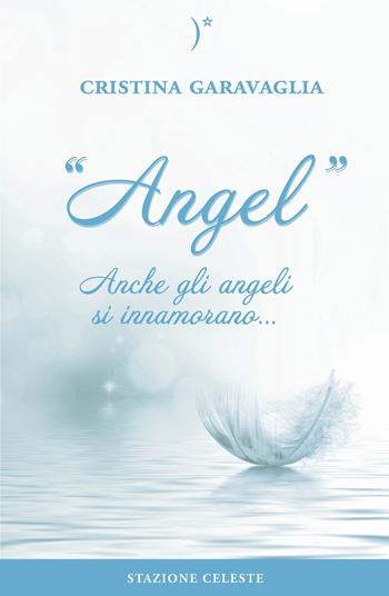 Angel. Anche gli angeli si innamorano... - Cristina Garavaglia - Libro Stazione Celeste 2015, Colibri | Libraccio.it