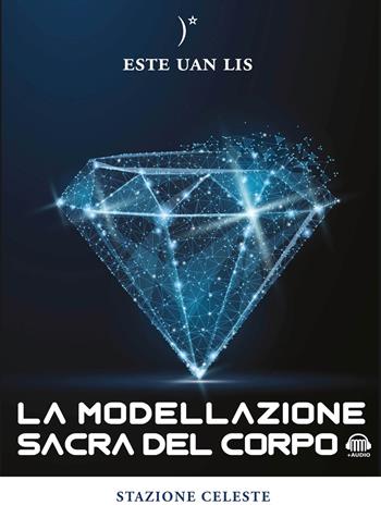 La modellazione sacra del corpo - Este Uan Lis - Libro Stazione Celeste 2019, Colibri | Libraccio.it