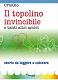 Il topolino invincibile e tanti altri amici - CrisGio - Libro Iperedizioni 2011 | Libraccio.it