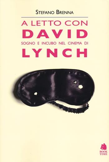 A letto con David. Sogno e incubo nel cinema di Lynch - Stefano Brenna - Libro Book Time 2012, Book Time Cinema | Libraccio.it