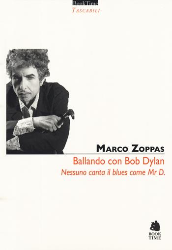 Ballando con Mr. D. Nessuno canta il blues come Bob Dylan - Marco Zoppas - Libro Book Time 2019, Tascabili | Libraccio.it