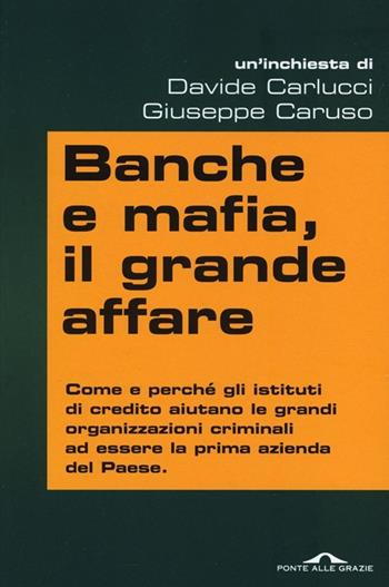 Banche e mafia, il grande affare - Davide Carlucci, Giuseppe Caruso - Libro Ponte alle Grazie 2013, Inchieste | Libraccio.it