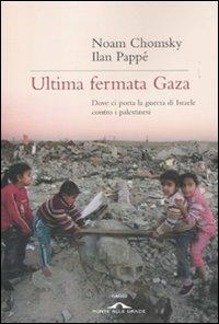 Ultima fermata Gaza. Dove ci porta la guerra di Israele contro i palestinesi - Noam Chomsky, Ilan Pappé - Libro Ponte alle Grazie 2010, Saggi | Libraccio.it
