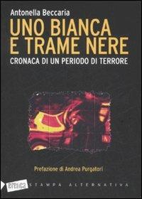 Uno bianca e trame nere. Cronaca di un periodo di terrore - Antonella Beccaria - Libro Stampa Alternativa 2007, Eretica | Libraccio.it
