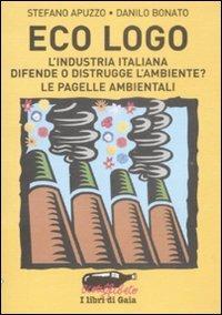 Eco logo. L'industria italiana difende o distrugge l'ambiente? Le pagelle ambientali - Stefano Apuzzo, Danilo Bonato - Libro Stampa Alternativa 2008, Ecoalfabeto. I libri di Gaia | Libraccio.it