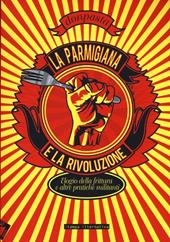 La parmigiana e la rivoluzione. Elogio della frittura e altre pratiche militanti