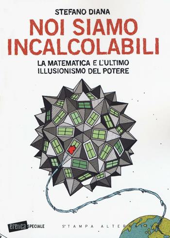 Noi siamo incalcolabili. La matematica e l'ultimo illusionismo del potere - Stefano Diana - Libro Stampa Alternativa 2016, Eretica speciale | Libraccio.it