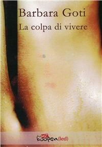La colpa di vivere - Barbara Goti - Libro Boopen 2010 | Libraccio.it