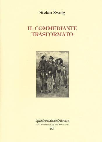 Il commediante trasformato - Stefan Zweig - Libro Via del Vento 2019, I quaderni di Via del Vento | Libraccio.it