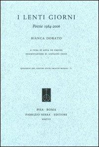 I lenti giorni. Poesie 1984-2006 - Bianca Dorato - Libro Fabrizio Serra Editore 2008, Quaderni del centro studi Biagio Marin | Libraccio.it