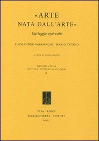 «Arte nata dall'arte». Carteggio 1956-1966 - Alessandro Parronchi, Mario Tutino - Libro Fabrizio Serra Editore 2009, Rivista di letteratura italiana | Libraccio.it