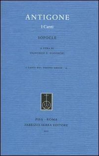 Antigone. I canti - Sofocle - Libro Fabrizio Serra Editore 2011, I canti del teatro greco | Libraccio.it