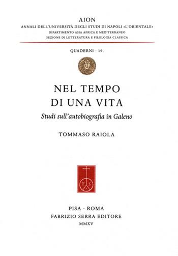 Nel tempo di una vita. Studi sull'autobiografia in Galeno - Tommaso Raiola - Libro Fabrizio Serra Editore 2015, AION. Quaderni | Libraccio.it