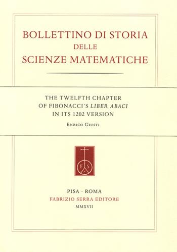 The twelfth chapter of Fibonacci's «Liber Abaci» in its 1202 version - Enrico Giusti - Libro Fabrizio Serra Editore 2017, Bollettino di storia delle scienze matematiche | Libraccio.it