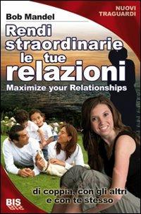 Vivi relazioni straordinarie. Di coppia, con gli altri e con te stesso - Bob Mandel - Libro Bis 2009, Nuovi traguardi | Libraccio.it