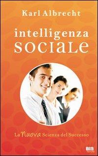 Intelligenza sociale. La nuova scienza del successo - Karl Albrecht - Libro Bis 2009 | Libraccio.it