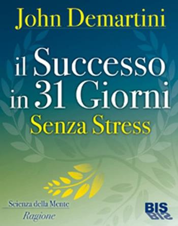 Il successo in 31 giorni. Senza stress - John F. Demartini - Libro Bis 2012, La scienza della mente | Libraccio.it