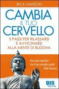 Cambia il tuo cervello. 5 passi per avvicinarti alla mente di Buddha - Rick Hanson - Libro Bis 2013, Spiritualità | Libraccio.it