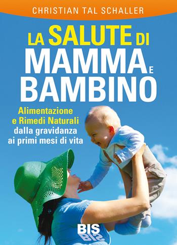La salute di mamma e bambino - Christian T. Schaller - Libro Bis 2014 | Libraccio.it