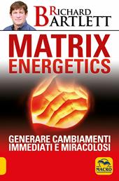 Matrix energetics. Generare cambiamenti immediati e miracolosi