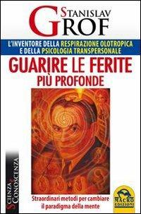 Guarire le ferite più profonde. Straordinari metodi per cambiare il paradigma della mente - Stanislav Grof - Libro Macro Edizioni 2013, Scienza e conoscenza | Libraccio.it